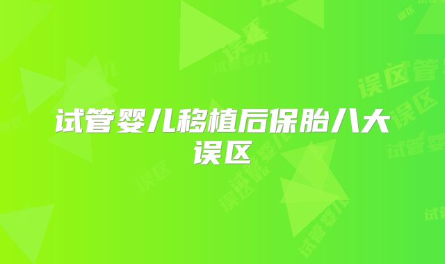 试管婴儿移植后保胎八大误区