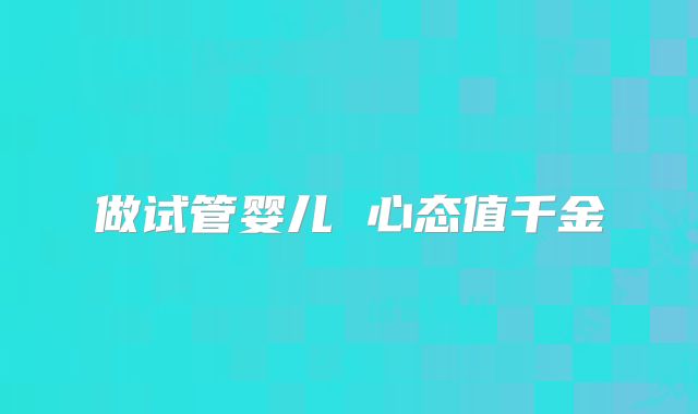 做试管婴儿 心态值千金