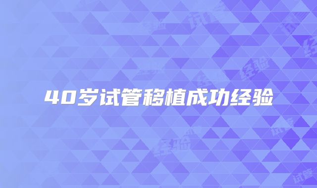 40岁试管移植成功经验