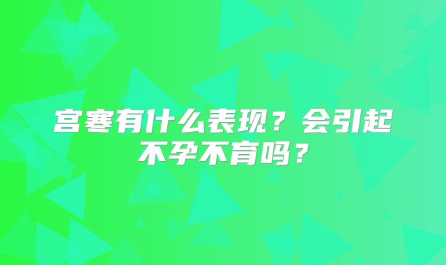 宫寒有什么表现？会引起不孕不育吗？