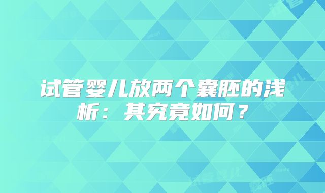 试管婴儿放两个囊胚的浅析:其究竟如何?