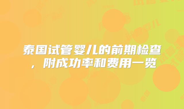 泰国试管婴儿的前期检查，附成功率和费用一览
