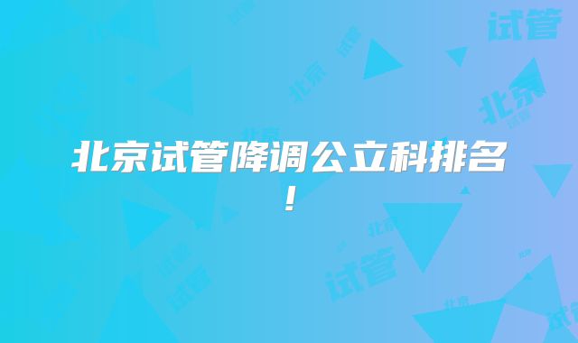北京试管降调公立科排名!