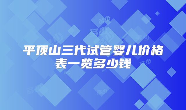 平顶山三代试管婴儿价格表一览多少钱