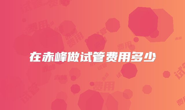 在赤峰做试管费用多少