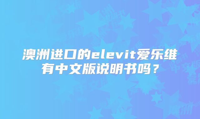 澳洲进口的elevit爱乐维有中文版说明书吗？