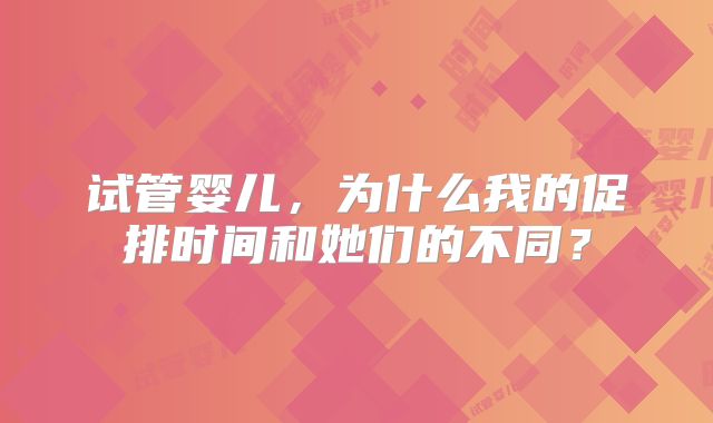 试管婴儿,为什么我的促排时间和她们的不同?