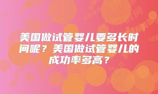 美国做试管婴儿要多长时间呢？美国做试管婴儿的成功率多高？