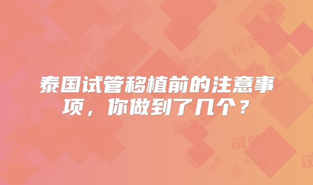 泰国试管移植前的注意事项，你做到了几个？