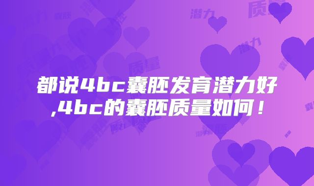 都说4bc囊胚发育潜力好,4bc的囊胚质量如何！