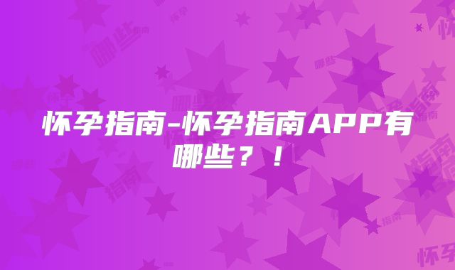 怀孕指南-怀孕指南APP有哪些?!