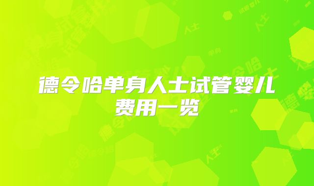 德令哈单身人士试管婴儿费用一览