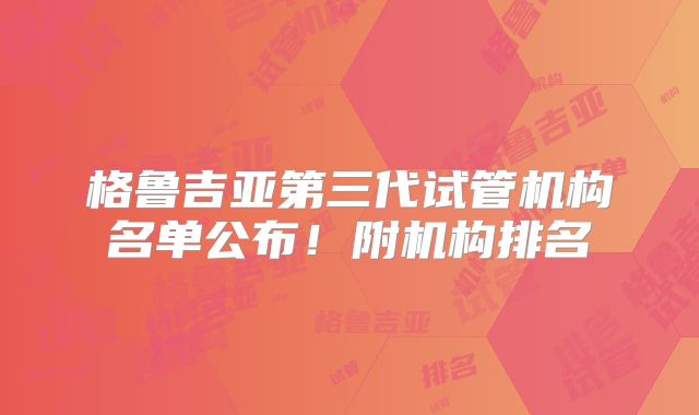 格鲁吉亚第三代试管机构名单公布!附机构排名
