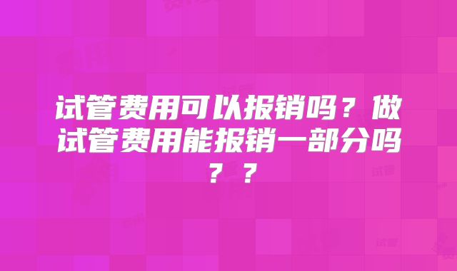 试管费用可以报销吗？做试管费用能报销一部分吗？？