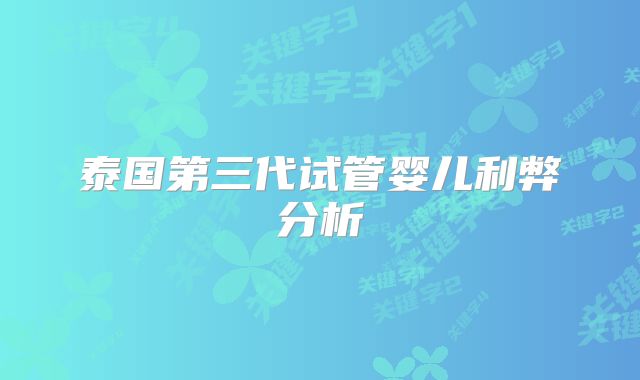 泰国第三代试管婴儿利弊分析