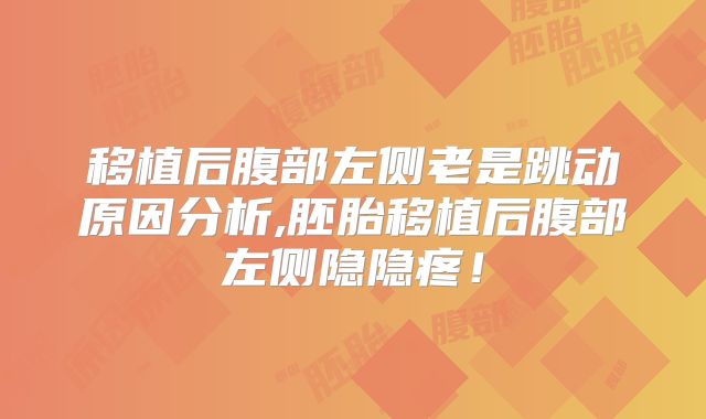 移植后腹部左侧老是跳动原因分析,胚胎移植后腹部左侧隐隐疼！