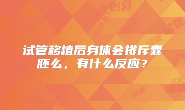 试管移植后身体会排斥囊胚么,有什么反应?
