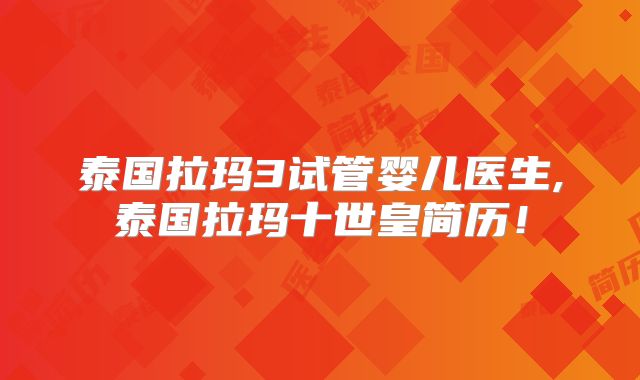 泰国拉玛3试管婴儿医生,泰国拉玛十世皇简历!