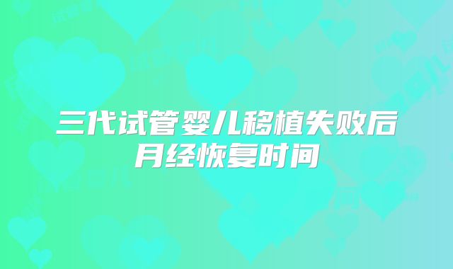 三代试管婴儿移植失败后月经恢复时间