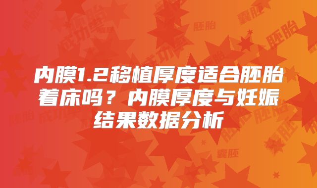 内膜1.2移植厚度适合胚胎着床吗？内膜厚度与妊娠结果数据分析