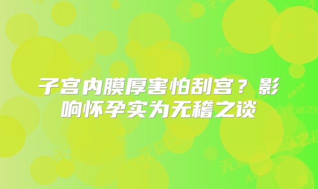 子宫内膜厚害怕刮宫？影响怀孕实为无稽之谈