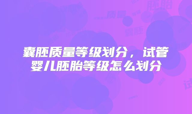 囊胚质量等级划分，试管婴儿胚胎等级怎么划分