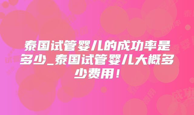 泰国试管婴儿的成功率是多少_泰国试管婴儿大概多少费用!