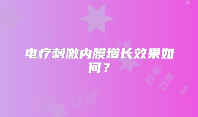 电疗刺激内膜增长效果如何？