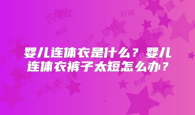 婴儿连体衣是什么?婴儿连体衣裤子太短怎么办?