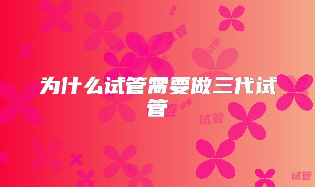 为什么试管需要做三代试管