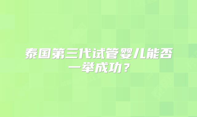 泰国第三代试管婴儿能否一举成功?