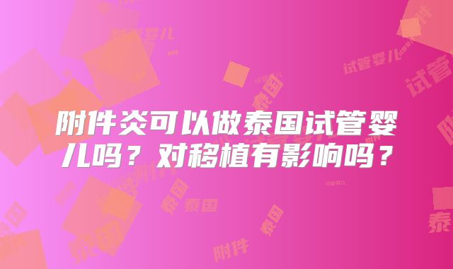 附件炎可以做泰国试管婴儿吗？对移植有影响吗？