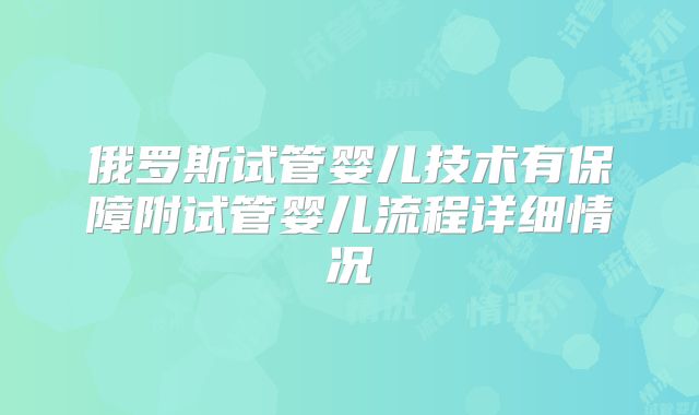 俄罗斯试管婴儿技术有保障附试管婴儿流程详细情况