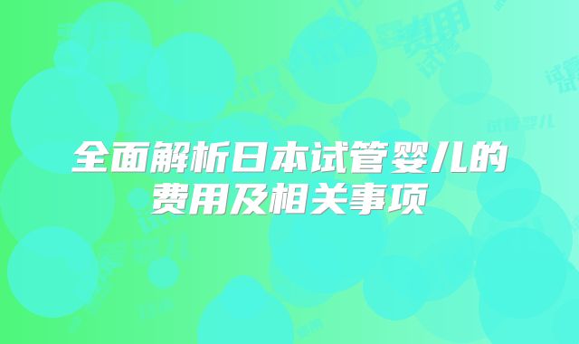 全面解析日本试管婴儿的费用及相关事项