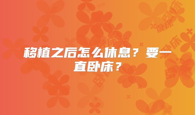 移植之后怎么休息？要一直卧床？