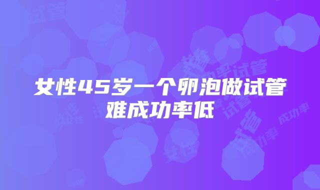 女性45岁一个卵泡做试管难成功率低