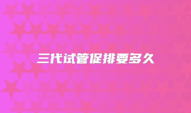 三代试管促排要多久