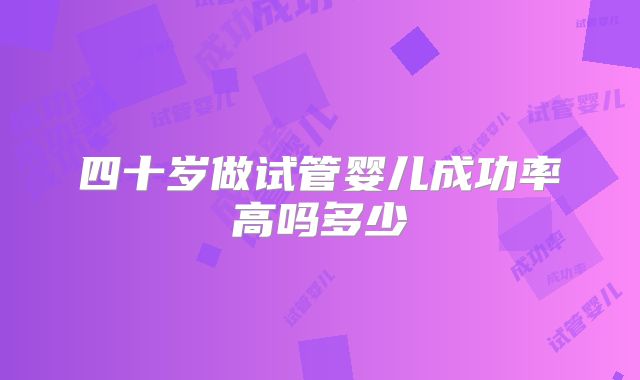 四十岁做试管婴儿成功率高吗多少