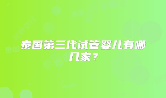 泰国第三代试管婴儿有哪几家?