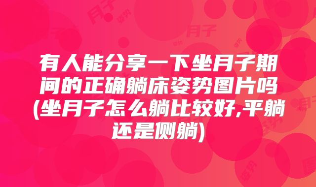 有人能分享一下坐月子期间的正确躺床姿势图片吗(坐月子怎么躺比较好,平躺还是侧躺)