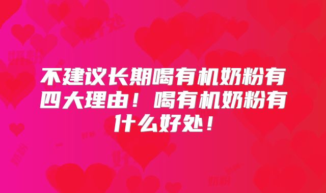 不建议长期喝有机奶粉有四大理由！喝有机奶粉有什么好处！