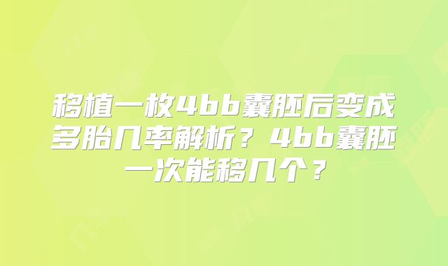 移植一枚4bb囊胚后变成多胎几率解析？4bb囊胚一次能移几个？