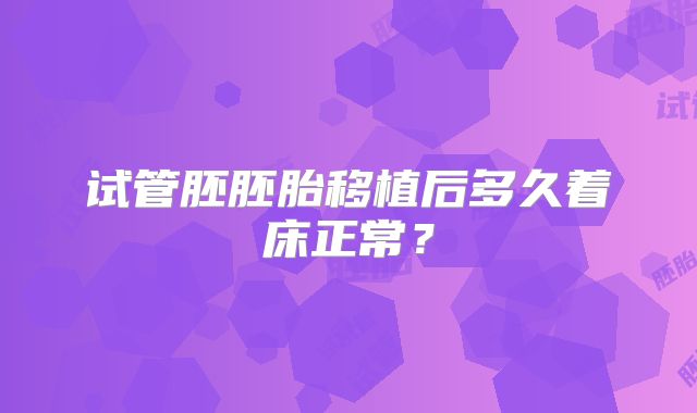试管胚胚胎移植后多久着床正常？