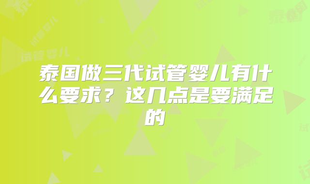 泰国做三代试管婴儿有什么要求？这几点是要满足的