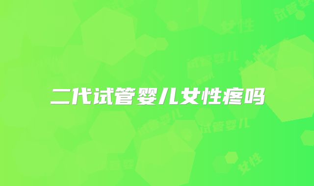 二代试管婴儿女性疼吗