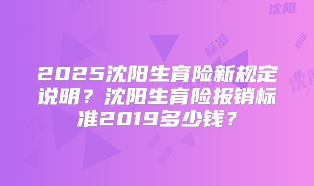 2025沈阳生育险新规定说明？沈阳生育险报销标准2019多少钱？