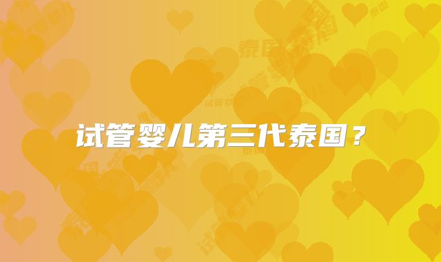 试管婴儿第三代泰国?