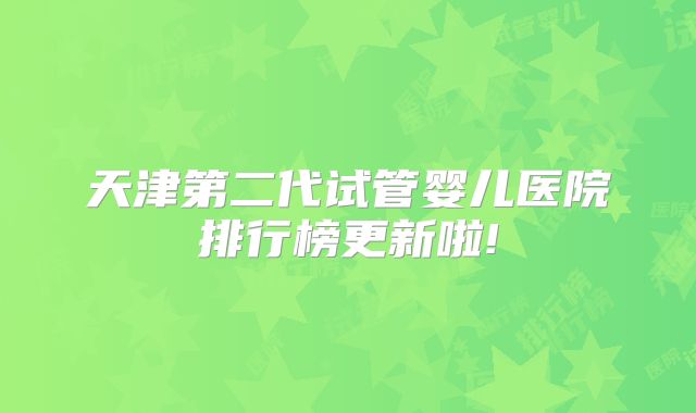 天津第二代试管婴儿医院排行榜更新啦!