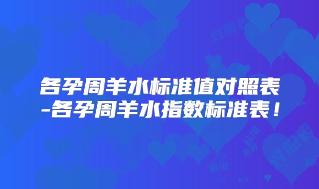 各孕周羊水标准值对照表-各孕周羊水指数标准表!