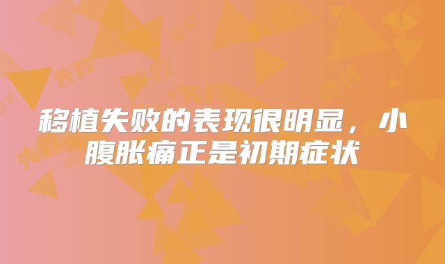 移植失败的表现很明显，小腹胀痛正是初期症状